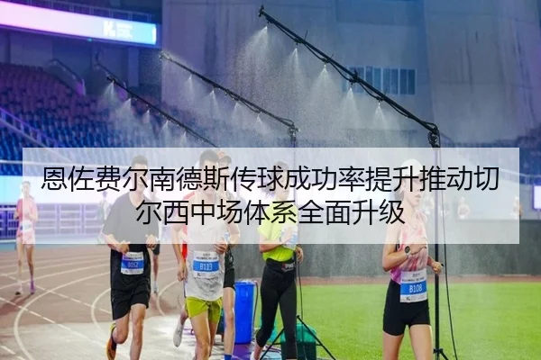 恩佐费尔南德斯传球成功率提升推动切尔西中场体系全面升级